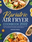 Bariatric Air Fryer Cookbook 2022: Effortless & Mouthwatering, Bariatric Friendly Recipes for your Air Fryer. That Will Help You Eat Well & Keep the W By Annyer Priesl Cover Image