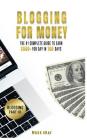 Blogging For Money: The #1 Complete Guide to Earn $500+ For Day in 100 Days with High-ROI Facebook Ads & Google AdWords Advertising By Mark Gray Cover Image