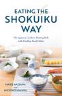 Eating the Shokuiku Way: The Japanese Guide to Raising Kids with Healthy Food Habits By Marie Akisawa, Motoko Kimura Cover Image