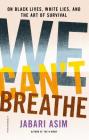 We Can't Breathe: On Black Lives, White Lies, and the Art of Survival By Jabari Asim Cover Image