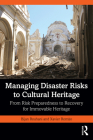 Managing Disaster Risks to Cultural Heritage: From Risk Preparedness to Recovery for Immovable Heritage By Bijan Rouhani (Editor), Xavier Romão (Editor) Cover Image