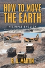 How To Move the Earth: A Guide to Earthmoving in the Mining Industry By R. a. Martin Cover Image