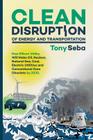 Clean Disruption of Energy and Transportation: How Silicon Valley Will Make Oil, Nuclear, Natural Gas, Coal, Electric Utilities and Conventional Cars By Tony Seba Cover Image