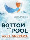 The Bottom of the Pool: Thinking Beyond Your Boundaries to Achieve Extraordinary Results By Andy Andrews Cover Image
