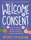 Welcome to Consent: How to Say No, When to Say Yes, and How to Be the Boss of Your Body Cover Image