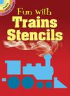 Fun with Trains Stencils (Dover Stencils) By Paul E. Kennedy Cover Image