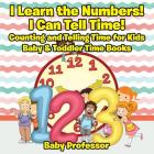 I Learn the Numbers! I Can Tell Time! Counting and Telling Time for Kids - Baby & Toddler Time Books By Baby Professor Cover Image