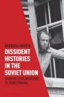 Dissident Histories in the Soviet Union: From De-Stalinization to Perestroika Cover Image