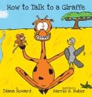How to Talk to a Giraffe By Diana Howard, Harris H. Huber (Illustrator) Cover Image