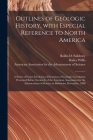 Outlines of Geologic History, With Especial Reference to North America; a Series of Essays Involving a Discussion of Geologic Correlation Presented Be By Rollin D. 1859-1922 Salisbury (Created by), Bailey 1857-1949 Willis, American Association for the Advancem (Created by) Cover Image