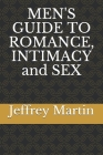 MEN'S GUIDE TO ROMANCE, INTIMACY and SEX By Jeffrey Martin Cover Image