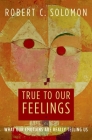 True to Our Feelings: What Our Emotions Are Really Telling Us By Robert C. Solomon Cover Image