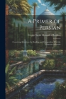 A Primer of Persian: Containing Selections for Reading and Composition With the Elements of Syntax Cover Image