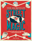 The Secrets of Street Magic: A Step-By-Step Guide to Becoming a Master Magician Cover Image