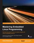 Mastering Embedded Linux Programming: Harness the power of Linux to create versatile and robust embedded solutions By Chris Simmonds Cover Image