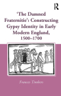 'The Damned Fraternitie': Constructing Gypsy Identity in Early Modern England, 1500-1700 By Frances Timbers Cover Image