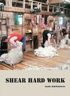 Shear Hard Work By Hazel Riseborough Cover Image