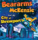 Beararms Mckenzie and the City of Shreveport By Katie Baten, Will Baten (Illustrator) Cover Image