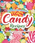 Healthy Homemade Candy Recipes: Delicious Candy Recipes to Satisfy Your Sweet Tooth By Rachael Rayner Cover Image