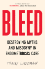 Bleed: Destroying Myths and Misogyny in Endometriosis Care By Tracey Lindeman Cover Image