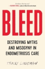 Bleed: Destroying Myths and Misogyny in Endometriosis Care Cover Image