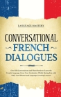 Conversational French Dialogues: Over 100 Conversations and Short Stories to Learn the French Language. Grow Your Vocabulary Whilst Having Fun with Da By Language Mastery Cover Image