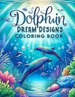 Dolphin Dream Designs Coloring Book: Dive into a World of Oceanic Wonder, Where Each Page Presents an Intricate Dolphin Design Waiting for Your Person Cover Image