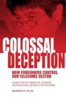 Colossal Deception: How Foreigners Control Our Telecoms Sector: A Case Study of Corruption, Cronyism and Regulatory Capture in the Philipp By Rigoberto D. Tiglao Cover Image