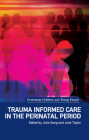 Trauma Informed Care in the Perinatal Period (Protecting Children and Young People) By Julia Seng, Julie Taylor Cover Image