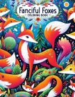 Fanciful Foxes Coloriing Book: Wander Through a Whimsical Forest and Meet Endearing Foxes in This Delightful Coloring Experience Cover Image