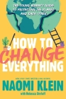 How to Change Everything: The Young Human's Guide to Protecting the Planet and Each Other By Naomi Klein, Rebecca Stefoff (Adapted by) Cover Image