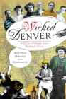 Wicked Denver:: Mile-High Misdeeds and Malfeasance By Sheila O'Hare, Alphild Dick Cover Image