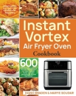 Instant Vortex Air Fryer Oven Cookbook: 600 Affordable and Delicious Air Fryer Oven Recipes for Cooking Easier, Faster, And More Enjoyable for You and Cover Image