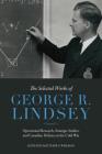 The Selected Works of George R. Lindsey: Operational Research, Strategic Studies, and Canadian Defence in the Cold War By George R. Lindsey, Matthew S. Wiseman (Editor) Cover Image