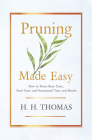 Pruning Made Easy - How to Prune Rose Trees, Fruit Trees and Ornamental Trees and Shrubs By H. H. Thomas Cover Image
