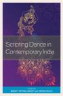 Scripting Dance in Contemporary India By Maratt Mythili Anoop (Editor), Varun Gulati (Editor), C. R. Rajendran (Contribution by) Cover Image