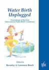Waterbirth Unplugged: International Perspectives of Waterbirth By Beverley Lawrence Beech Cover Image