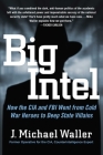 Big Intel: How the CIA and FBI Went from Cold War Heroes to Deep State Villains By J. Michael Waller Cover Image
