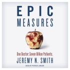 Epic Measures: One Doctor. Seven Billion Patients. By Jeremy N. Smith, Patrick Girard Lawlor (Read by) Cover Image