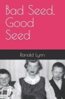 Bad Seed, Good Seed By Ronald James Lynn Cover Image