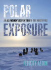Polar Exposure: An All-Women's Expedition to the North Pole By Felicity Aston Cover Image