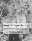 Idaho Mining Rights: A Legal Guide for Miners, Prospectors, Investors and all others Interested in the Mineral Lands of Idaho Cover Image