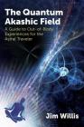 The Quantum Akashic Field: A Guide to Out-of-Body Experiences for the Astral Traveler Cover Image