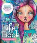 Create Your Life Book: Mixed-Media Art Projects for Expanding Creativity and Encouraging Personal Growth By Tamara Laporte Cover Image