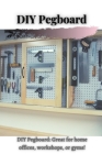 DIY Pegboard: DIY Pegboard: Great for home offices, workshops, or gyms! Cover Image