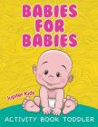 Babies for Babies: Activity Book Toddler By Jupiter Kids Cover Image