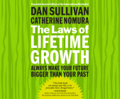 The Laws of Lifetime Growth: Always Make Your Future Bigger Than Your Past By Dan Sullivan, Jeff Hoyt (Narrated by) Cover Image