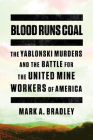 Blood Runs Coal: The Yablonski Murders and the Battle for the United Mine Workers of America By Mark A. Bradley Cover Image