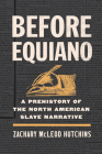 Before Equiano: A Prehistory of the North American Slave Narrative By Zachary McLeod Hutchins Cover Image