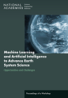 Machine Learning and Artificial Intelligence to Advance Earth System Science: Opportunities and Challenges: Proceedings of a Workshop By National Academies of Sciences Engineeri, Division on Engineering and Physical Sci, Division on Earth and Life Studies Cover Image